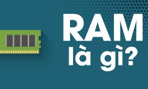 Ram có nghĩa là gì? Có ý nghĩa gì trong các thiết bị điện tử, di động?