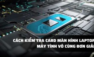 Cách kiểm tra card màn hình máy tính đơn giản, nhanh chóng